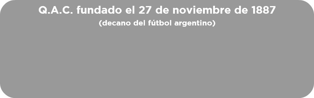 Q.A.C. fundado el 27 de noviembre de 1887 (decano del fútbol argentino)